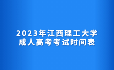 2023年江西理工大学成人高考考试时间表
