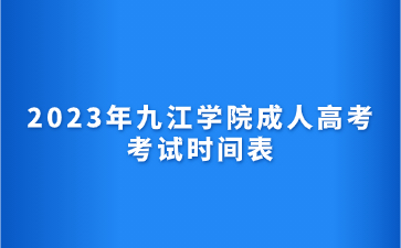 2023年九江学院成人高考考试时间表