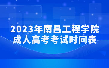 2023年南昌工程学院成人高考考试时间表