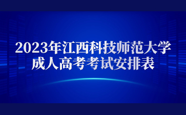 2023年江西科技师范大学成人高考考试安排表