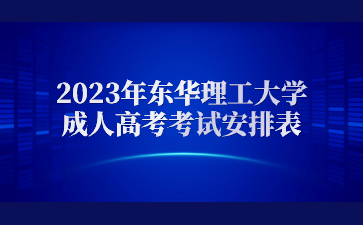 2023年东华理工大学成人高考考试安排表