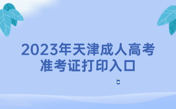 2023年天津成人高考准考证打印入口