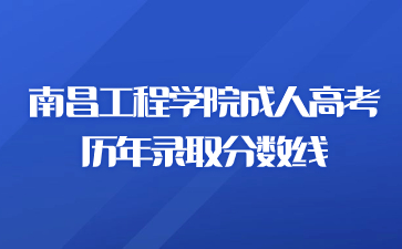 南昌工程学院成人高考历年录取分数线（2016-2022）