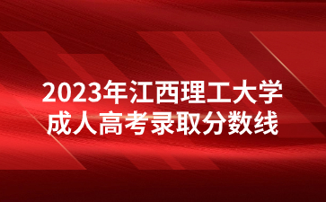 2023年江西理工大学成人高考录取分数线