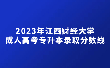 2023年江西财经大学成人高考专升本录取分数线