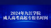 2024年九江学院成人高考高起专报名时间